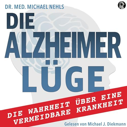 Die Alzheimer Lüge: Die Wahrheit über eine vermeidbare Krankheit