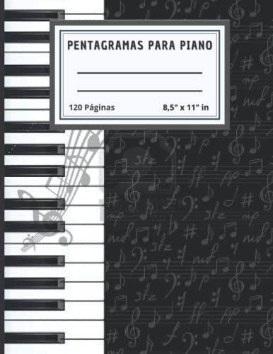 PENTAGRAMAS PARA PIANO: CUADERNO DE TABLATURAS PARA PIANO | PENTAGRAMAS EN BLANCO PARA PIANO ESCRIBE Y COMPONE TU MÚSICA | 120 PAGINAS 8,5 X 11 Y 4 PENTAGRAMAS DOBLES POR PÁGINA