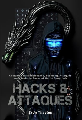 Hacks & Attaques: Comprend Reconnaissance, Scanning, Attaques Web, Mots de Passe et Outils Essentiels