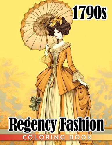 Regency Fashion 1790s Coloring Book: Fashion History Coloring Pages With Lots Of Charming Images For Adults To Relieve Stress And Unwind