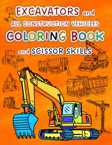 EXCAVATORS and ALL CONSTRUCTION VEHICLES, COLORING BOOK and SCISSOR SKILLS: Color, cut out and build your construction site!! Bulldozers, excavators, ... equipment, and all imaginable work vehicles!!