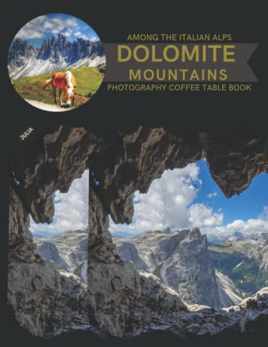 Dolomite Mountains Among The Italian Alps Photography Coffee Table Book: Cool Pictures That Create An Idea For You About Spectacular Scenery Place In ... All Travels, Hiking,Tourism and Photos Lovers