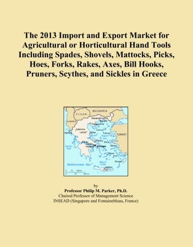 The 2013 Import and Export Market for Agricultural or Horticultural Hand Tools Including Spades, Shovels, Mattocks, Picks, Hoes, Forks, Rakes, Axes, Bill Hooks, Pruners, Scythes, and Sickles in Greece