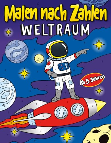 Malen nach Zahlen Weltraum: 30 galaktische Malvorlagen mit Astronauten, Raketen, Planeten & Aliens | Kinder Malbuch ab 5 Jahren für Jungs & Mädchen