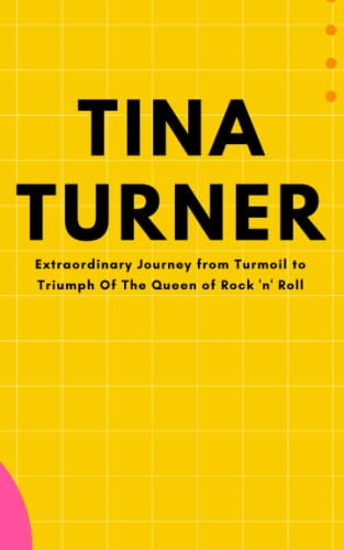 TINA TURNER: Extraordinary Journey from Turmoil to Triumph.Biography of The Queen of Rock 'n' Roll,Tina Turner's Unforgettable Journey.