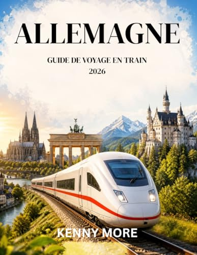 ALLEMAGNE GUIDE DE VOYAGE EN TRAIN 2026: Voyagez en train en toute confiance, planifiez des itinéraires faciles, économisez de l'argent et explorez ... châteaux et paysages magnifiques sans stress.