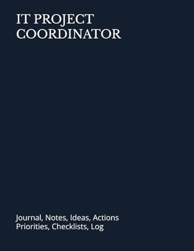 IT PROJECT COORDINATOR: Journal, Notes, Ideas, Actions, Priorities, Checklists, Log | Tool for Daily Goal Setting Tracker | Time Management | ... | Project Office Book Gifts for Meetings