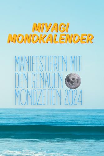 Mondkalender 2024 Manifestiere! - Nutze die magische Kraft des Mondes, um deine Träume zu verwirklichen und das Gesetz der Anziehung zu meistern!: ... Miyagi Paper Mondkalender 2024