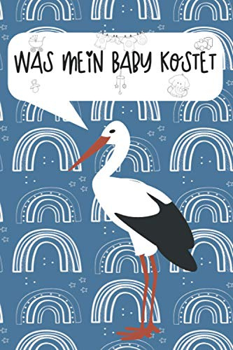 Was mein Baby kostet - Gesamtauflistung der Kosten der Kinder über die Jahre und Jahrzehnte: Das besondere Haushaltsbuch mit Übersicht aller Ausgaben und Einnahmen von Geburt bis zum Auszug