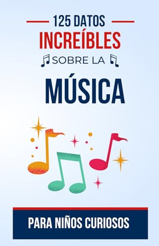 125 datos increíbles sobre la música para niños curiosos: ¡Explora el fascinante universo de los sonidos y ritmos a través de hechos divertidos y ... adolescentes, chicos y chicas de 7 a 16 años