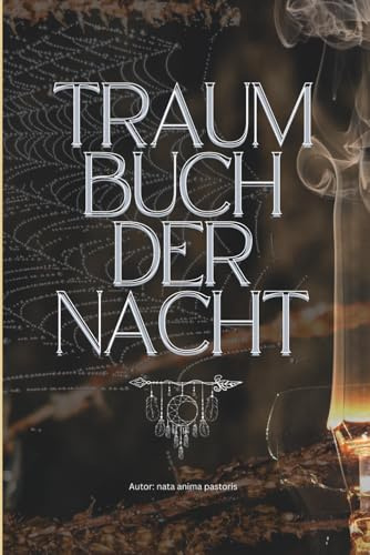 Traum Buch der Nacht: Ein liebevoll gestaltetes Journal zur Traumerinnerung, Selbstreflexion und Traumdeutung mit Lexikon von A bis Z