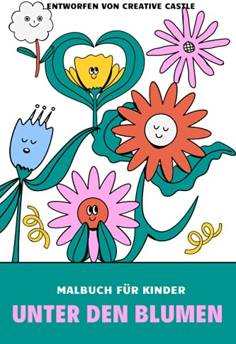 Unter den Blumen Malbuch für Kinder: süße und lustige Malvorlagen mit Blumen für kleine Kinder 2-4 Jahre alt, 4-8 Jahre alt, 8-12 Jahre alt, Jungen ... Kindergarten (einfaches Malbuch für Kinder)