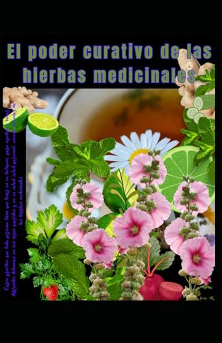 El poder curativo de las hierbas medicinales: Curso practico que toda persona tiene que tener en su botiquín, para ayudar a sanar diferentes dolencias ... (Magia sexual e influencia psíquica)