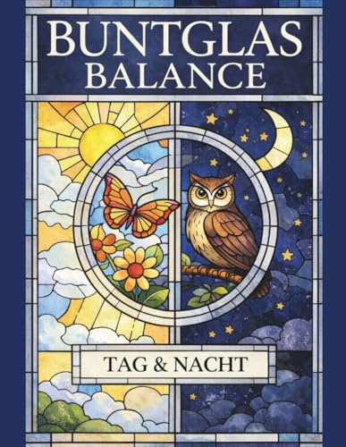 Buntglas Balance – Tag & Nacht | Ausmalbuch für Erwachsene mit 40 Buntglas- und Mosaikmotiven (20 Tag & 20 Nacht) | Buntglas Mandalas | Entspannung und kreatives Ausmalen