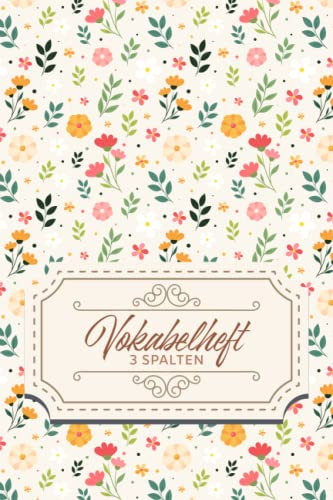 Vokabelheft 3 Spalten: 3 spaltiges Vokabelheft im Blumen Design - ideal für Schule, Uni, Kurs oder Freizeit - Platz für über 2000 Vokabeln auf über ... - Einfach Vokabeln und Fremdsprachen lernen