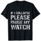 If I Collapse, Please Pause My Watch -- T-Shirt