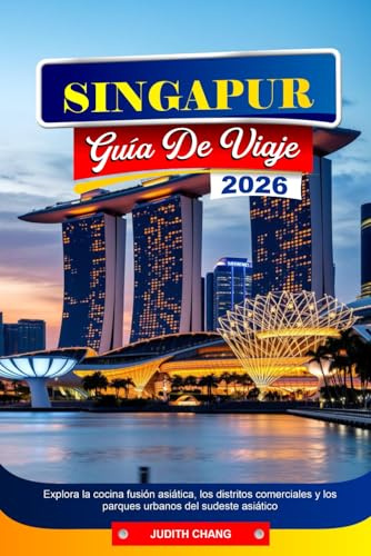 SINGAPUR GUÍA DE VIAJE 2026: Explora la cocina fusión asiática, los distritos comerciales y los parques urbanos del sudeste asiático