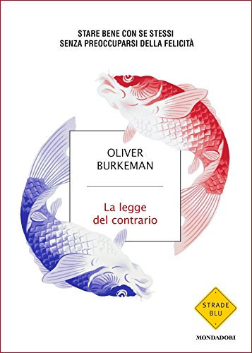 La legge del contrario: Stare bene con se stessi senza preoccuparsi della felicità (Italian Edition)