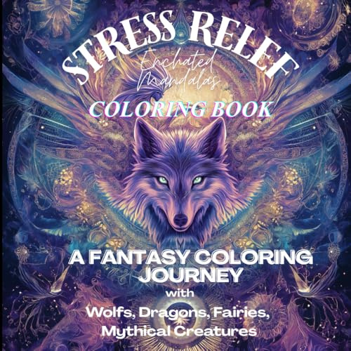 Enchanted Mandalas Stress Relief Coloring Book: Fantasy Mandala Coloring Book for Adults: Relax with Wolfs, Dragons, Fairies & Other Mythical Beings