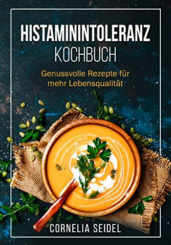 Histaminintoleranz Kochbuch: Genussvolle Rezepte für mehr Lebensqualität