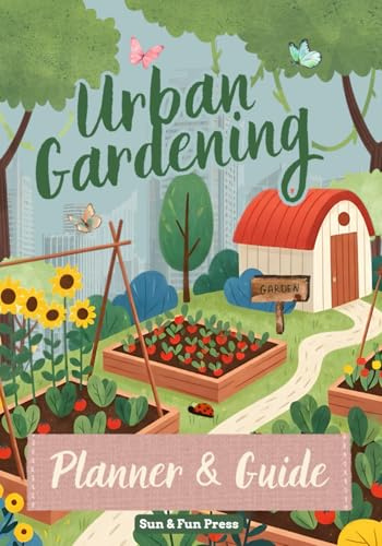 Urban Gardening Planner and Guide: Year-Round Journal & Logbook for Balcony, Patio & Indoor Gardens, Raised Beds, Vertical Gardening, Hydroponics, ... Gardeners, Plant Tracker and Organizer