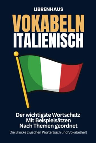 Vokabeln Italienisch: Der wichtigste Wortschatz mit Beispielsätzen nach Themen geordnet: Die Brücke zwischen Wörterbuch und Vokabelheft