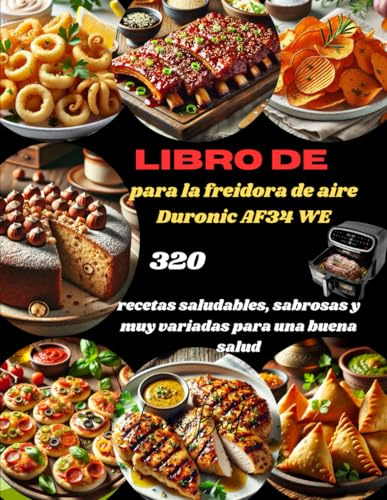 Libro de para la freidora de aire Duronic AF34 WE: 320 recetas saludables, sabrosas y muy variadas para una buena salud