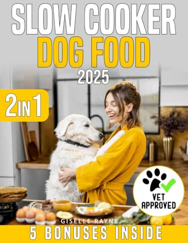 Slow Cooker Dog Food Cookbook: Elevate Your Dog's Health with Vet-Approved, Homemade Recipes Packed with Nutritious Ingredients Your Best Friend Will Love | Includes Tips for Busy Dog Owners