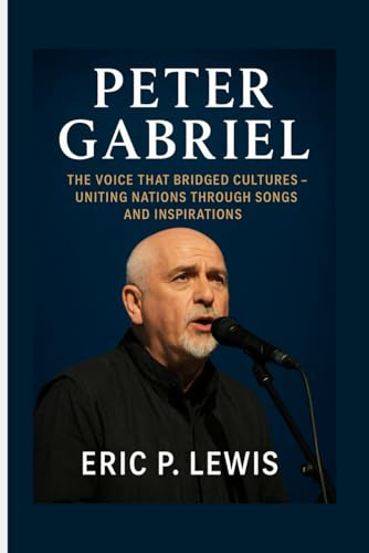 PETER GABRIEL: The Voice That Bridged Cultures – Uniting Nations Through Songs And Inspirations