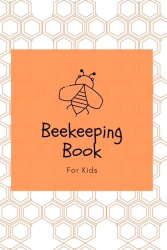 Beekeeping Book For Kids: Bee Farming Tracker, Beekeepers Book - Manage Your Hives With 120 Pages Full of Details (Inspection, Productivity, Behavior and much more)