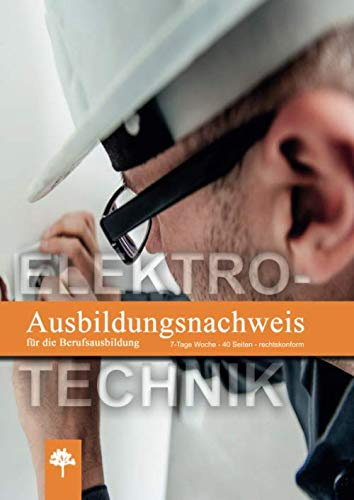 Ausbildungsnachweis / Berichtsheft für die Berufsausbildung / Elektrotechnik: 7-Tage Woche / 40 Seiten / rechtskonform (Berichtshefte, Band 12)