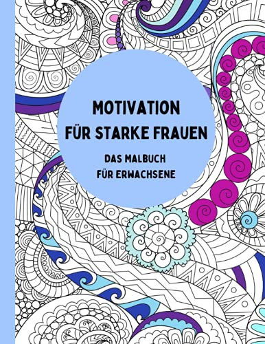 Motivation Für Starke Frauen - Das Motivierende Malbuch für Erwachsene, 30 Designs um mit neuer Kraft in den Alltag zu starten, perfekt zum Ausmalen und Relaxen
