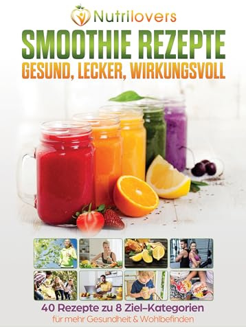 Nutrilovers SMOOTHIE REZEPTE: Gesund, Lecker, Wirkungsvoll