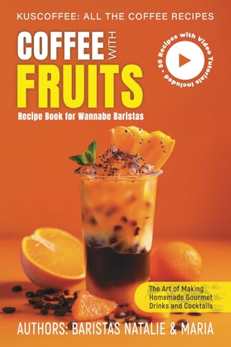 Coffee with Fruits Recipe Book for Wannabe Baristas: The Art of Making Homemade Gourmet Drinks and Cocktails, Cookbook with Video Tutorials (Kuscoffee: All the Coffee Recipes)