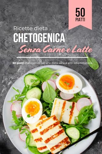 Ricette dieta Chetogenica Senza Carne e Latte: 50 piatti chetogenici per una dieta sana e anti-infiammatoria