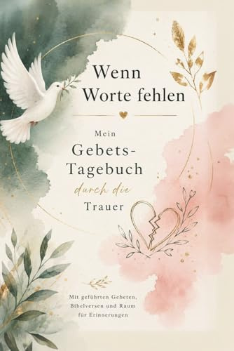WENN WORTE FEHLEN - Mein Gebetstagebuch durch die Trauer: Mit geführten Gebeten, Bibelversen und Raum für Erinnerungen