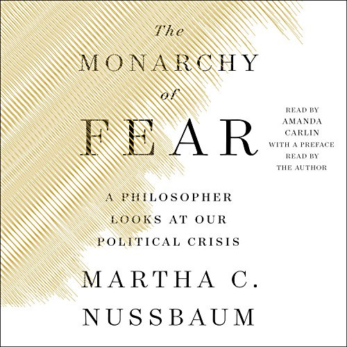 The Monarchy of Fear: A Philosopher Looks at Our Political Crisis