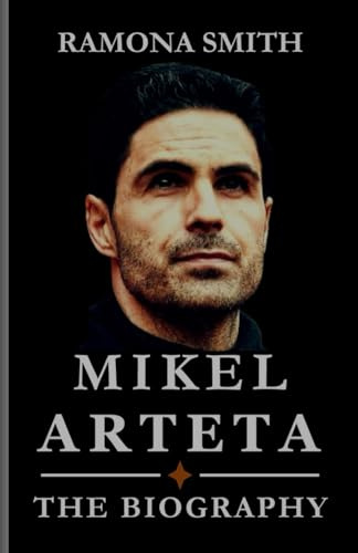 MIKEL ARTETA BIOGRAPHY: Breaking Into Senior Football: Arteta's First Steps in Coaching, Approach to the Game, Challenges and Successes. (Lives That Shaped the World)