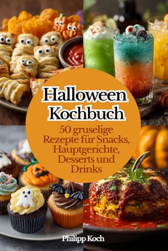 Halloween Kochbuch – 50 gruselige Rezepte für Snacks, Hauptgerichte, Desserts und Drinks: Einfach nachmachen schaurig genießen für die perfekte Halloween Party mit Gänsehaut Garantie