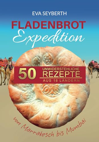 Fladenbrot Expediton: 50 unwiderstehliche Rezepte von Marrakesch bis Mumbai