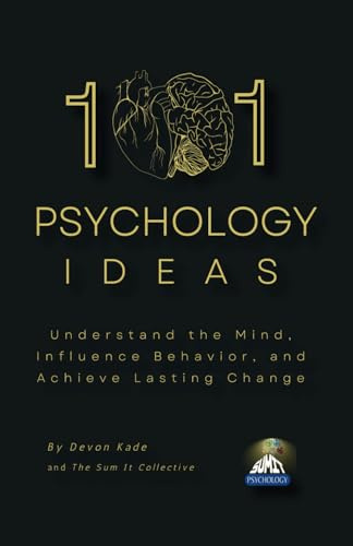101 Psychology Ideas: Understand the Mind, Influence Behavior, and Achieve Lasting Change (Psychology Summit Collection)
