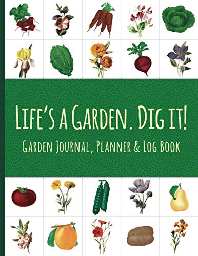 Life’s a Garden. Dig it! Garden Journal, Planner & Log Book: Gardening Planner | Flower, Vegetable, or Fruit Garden Notebook | Blank Garden Design Journal Pages | Garden Design Graph Paper Layout Tool