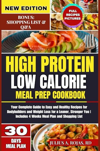 High Protein Low Calorie Meal Prep Cookbook: Your Complete Guide to Easy and Healthy Recipes for Bodybuilders and Weight Loss for a Leaner, Stronger You | Includes 4 Weeks Meal Plan and Shopping List