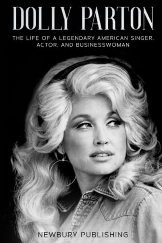 Dolly Parton: The Life of a Legendary American Singer, Actor, and Businesswoman