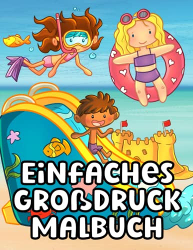Einfaches Großdruck Malbuch: Große und lustige Sommer Malvorlagen für Kinder, Jugendliche, Anfänger, Erwachsene und Senioren. Anti-Stress Ausmalbuch mit niedlichen Figuren und Urlaubs-Szenen
