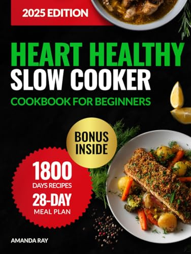 Heart Healthy Slow Cooker Cookbook for Beginners: 1800 Days of Low Sodium Recipes to Cook Easy & Delicious Meals. Includes a 28-Day Meal Plan to Support Blood Pressure & Healthy Cholesterol Levels