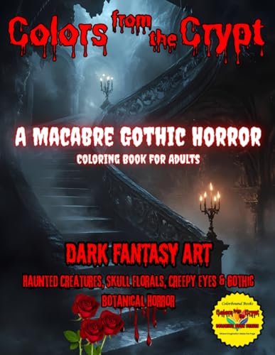 Colors from the Crypt: A Macabre Gothic Horror Coloring Book for Adults: Dark Fantasy Art: Haunted Creatures, Skull Florals, Creepy Eyes & Gothic ... Gothic, Grotesque, and Deeply Twisted)