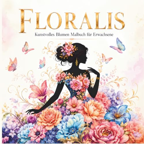 Floralis - Kunstvolles Blumen - Malbuch für Erwachsene: Entspannende Ausmalbilder in Schwarz-Weiß für mehr Achtsamkeit, Kreativität und innere Ruhe