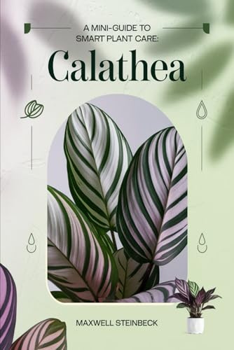 A Mini-Guide to Smart Plant Care: Calathea: Easy Tips for Thriving Indoor Plants (Home Botanica Series: Smart Guides for Houseplant Lovers)