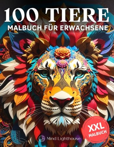 100 Tiere - XXL Mandala Malbuch für Erwachsene: Entspannende Tiermotive als Mandalas zum Stressabbau (Katzen, Pferde, Hunde, Eulen, Löwen, Elefanten ... 100 Mandala Bilder von Tieren zum Ausmalen.